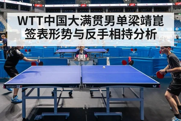 WTT中国大满贯男单梁靖崑签表形势与反手相持分析